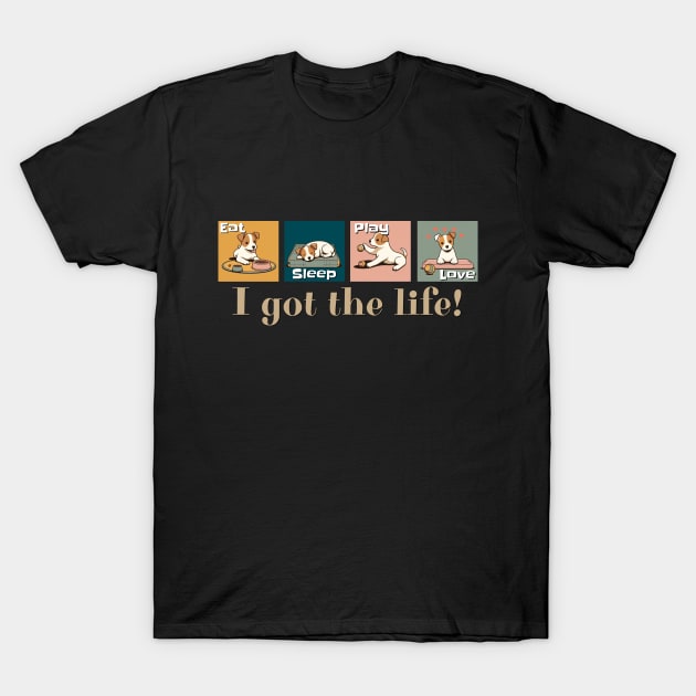 Dogs: Eat, Sleep, Play, Love - I got the life! T-Shirt by The Artful Barker